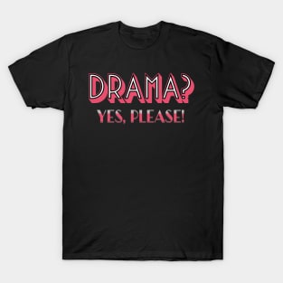 Drama? Yes, please! T-Shirt